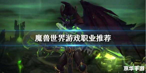 魔兽世界什么职业好 魔兽世界：职业选择与游戏体验