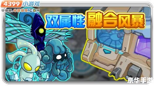 【赛尔号融合精灵】游戏深度解析:探索精灵融合的魅力与策略 【赛尔号融合精灵】游戏深度解析:探索精灵融合的魅力与策略
