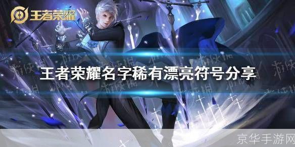 王者荣耀名字稀有漂亮符号:璀璨星辰:王者荣耀中稀有漂亮的符号名字探秘
