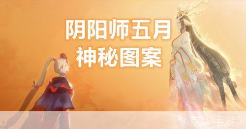 五月神秘降临:阴阳师揭秘五月神秘图案