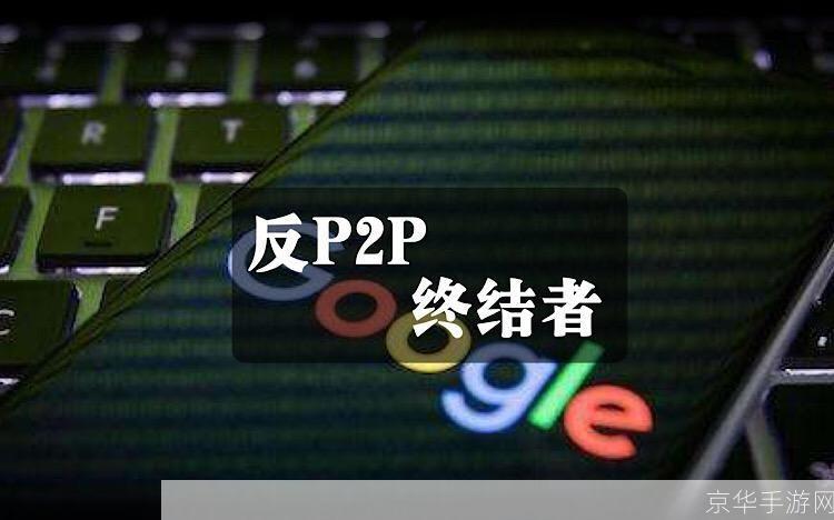 反p2p终结者最高权限版: 反P2P终结者最高权限版：保护你的网络不受侵犯