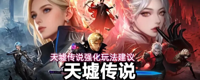 天墟传说强化先别乱砸！新手到中后期更稳的培养思路