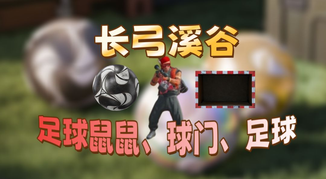 三角洲行动长弓溪谷足球活动全点位一览：足球、球门、鼠鼠位置一次看懂